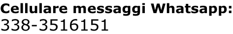 Cellulare messaggi Whatsapp: 338-3516151