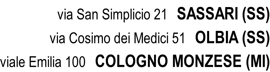 via San Simplicio 21  SASSARI (SS) via Cosimo dei Medici 51  OLBIA (SS) viale Emilia 100  COLOGNO MONZESE (MI)