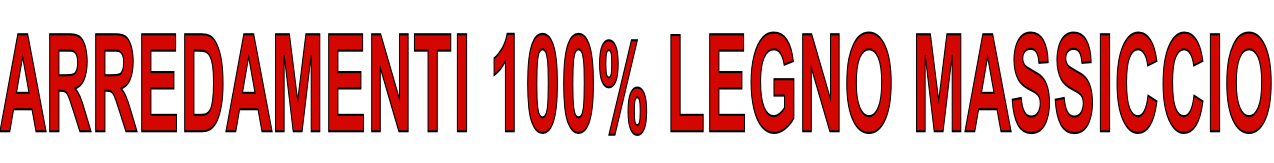 ARREDAMENTI 100% LEGNO MASSICCIO